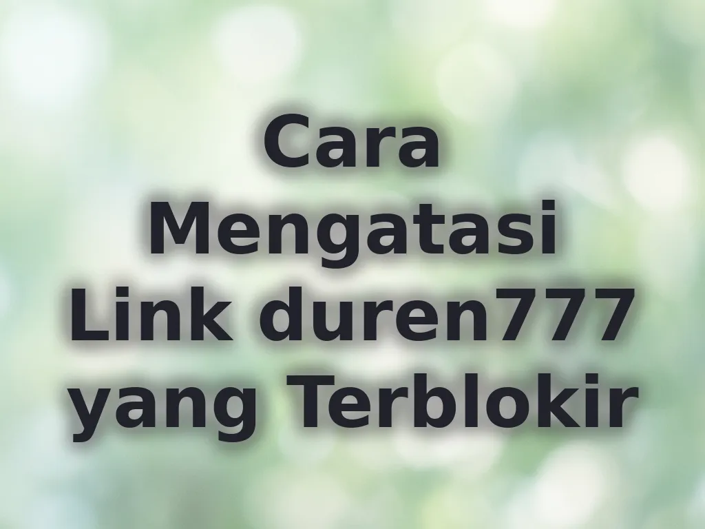 Cara Mengatasi Link duren777 yang Terblokir