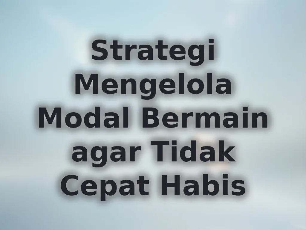 Strategi Mengelola Modal Bermain agar Tidak Cepat Habis