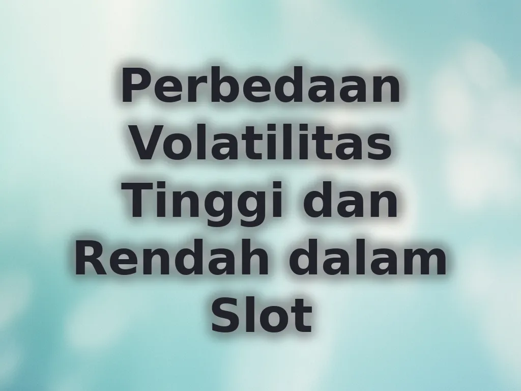 Perbedaan Volatilitas Tinggi dan Rendah dalam Slot